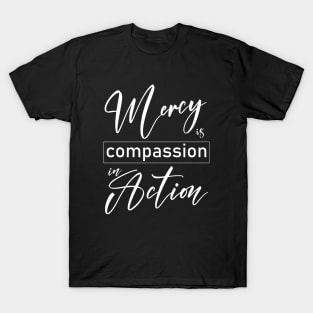 Mercy is compassion in action T-Shirt